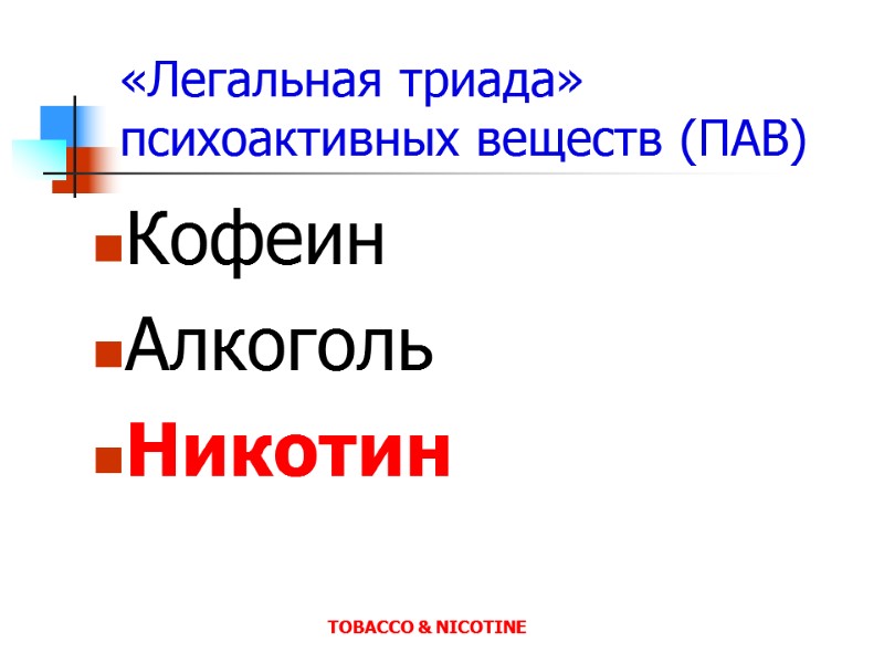 «Легальная триада» психоактивных веществ (ПАВ) Кофеин Алкоголь Никотин TOBACCO & NICOTINE